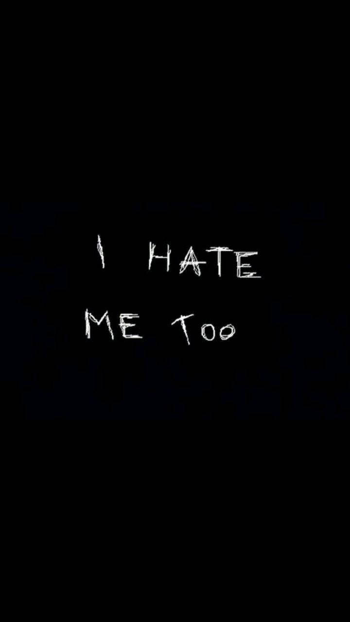 Dark Sad I Hate Me Too Wallpaper