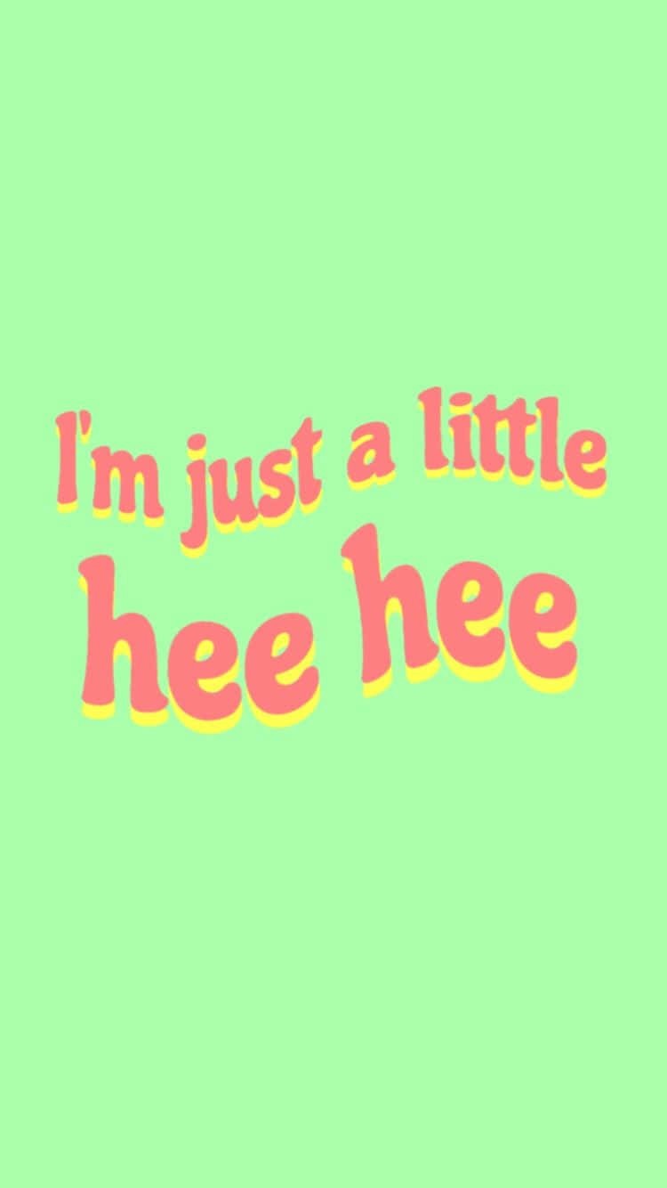 I'm Just A Little Hee Hee Wallpaper