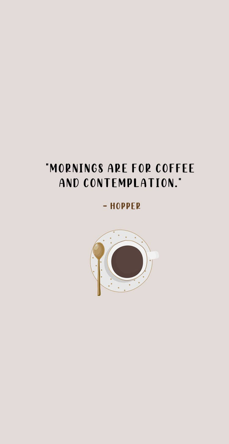 Mornings Are For Coffee And Contemplation - Joe Kopp Wallpaper