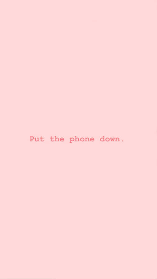 A Pink Background With The Words Put The Phone Down Wallpaper