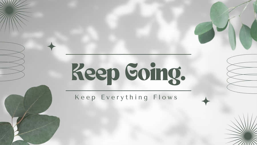 Keep Going Keep Everything Flowing Wallpaper