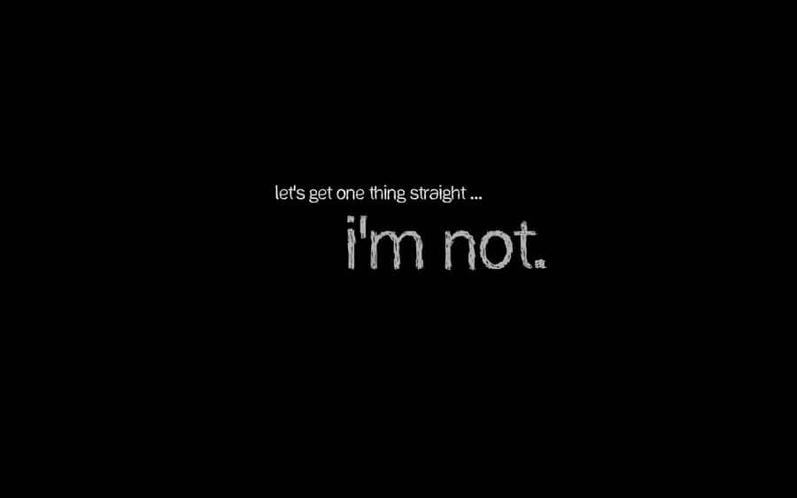 Message Let's Get One Thing Straight I'm Not Wallpaper