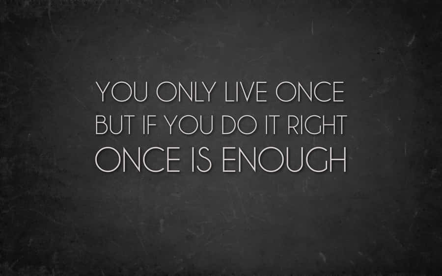 You Only Live Once But If You Do It Right Once Is Enough Wallpaper