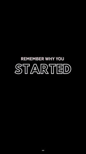 A Black Background With The Words Remember Why You Started Wallpaper