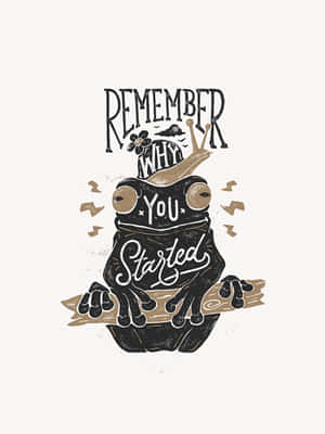 A Frog With A Hat And A Quote That Says Remember When You Started Wallpaper
