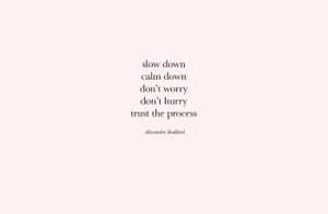 A Quote That Says, Slow Down Calm Don't Hurry Turn The Process Wallpaper