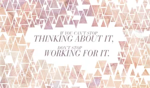 A Watercolor Background With Triangles And The Words Can't Stop Thinking About It Don't Work For It Wallpaper