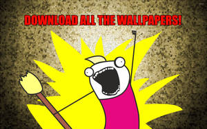 All The Wallpapers Meme Wallpaper