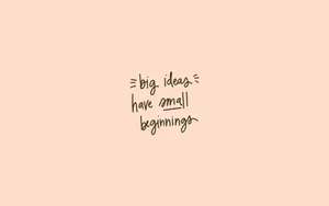 Big Ideas Small Beginnings_ Inspirational Quote Wallpaper