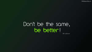 Don't Be The Same, Be Better Quotes Wallpaper