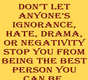 Don't Let Ignorant People Stop You Wallpaper