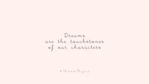 Dreams Are The Tidbits Of Our Characters Wallpaper