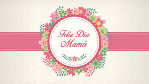 Feliz Dia Mama Greeting Card Wallpaper