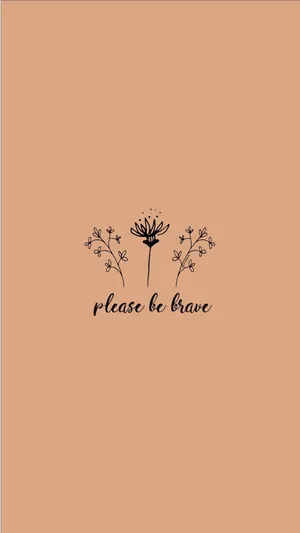 Girly Motivational Please Be Brave Wallpaper