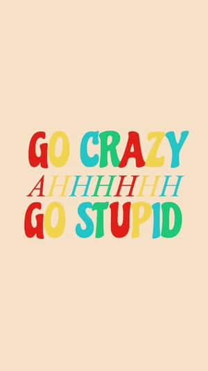 Go Crazy Go Stupid Meme Iphone Wallpaper