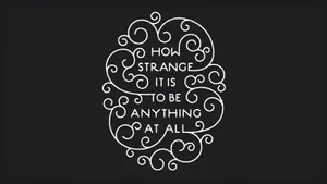 How Strange It Is To Be Anything At All Wallpaper