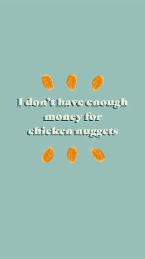 I Don't Have Enough Money For Chicken Nuggets Wallpaper