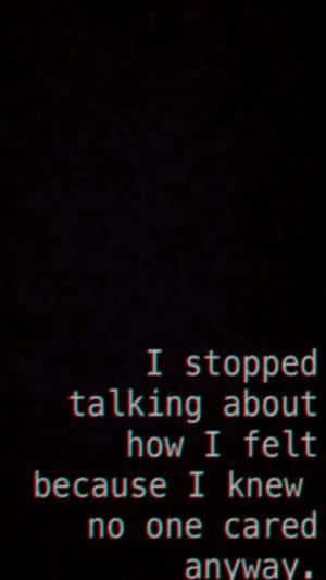 I Stopped Talking About How I Felt Because I Knew Cared One Anyway Wallpaper