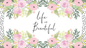 Life Is Beautiful Floral Desktop Wallpaper