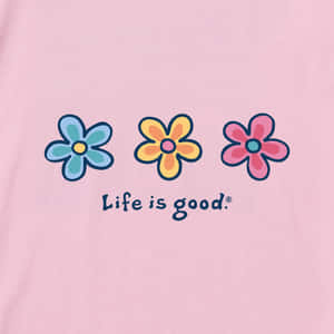 Life Is Good Flowers Wallpaper