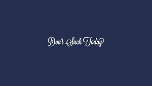 Motivational Quote Don't Suck Today Wallpaper