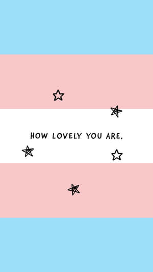 Trans How Lovely You Are Quote Wallpaper