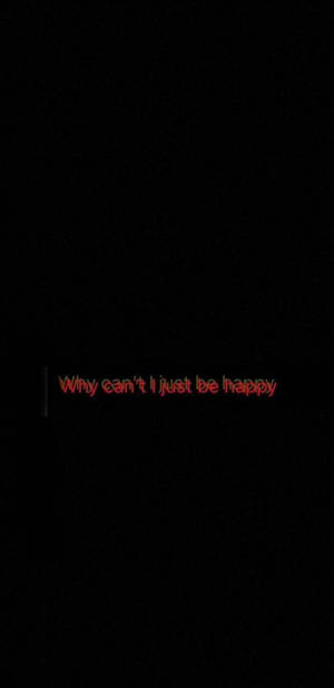 Why Can't I Just Be Happy Wallpaper