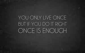 You Only Live Once But If You Do It Right Once Is Enough Wallpaper