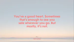 You've Got A Good Heart Sometimes That's Enough To See Safe Wherever You Are, But Mostly Not Wallpaper